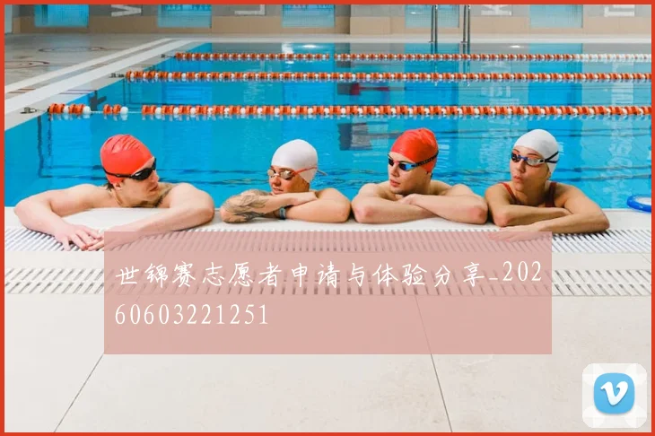 世锦赛志愿者申请与体验分享_20260603221251