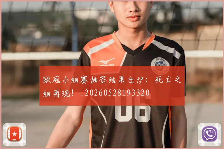 欧冠小组赛抽签结果出炉:死亡之组再现!_20260528193320