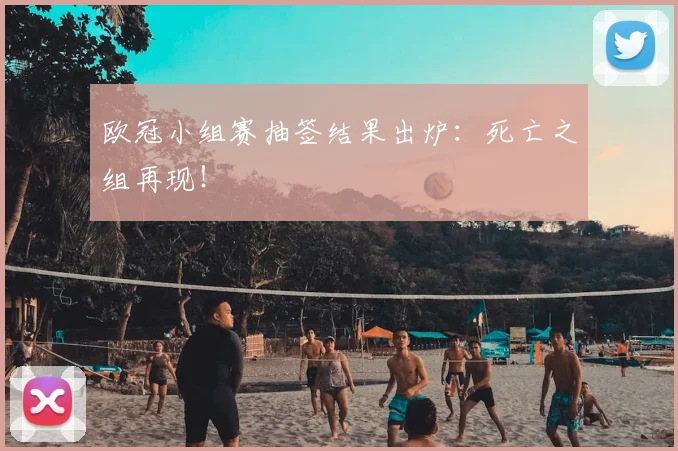 欧冠小组赛抽签结果出炉:死亡之组再现!