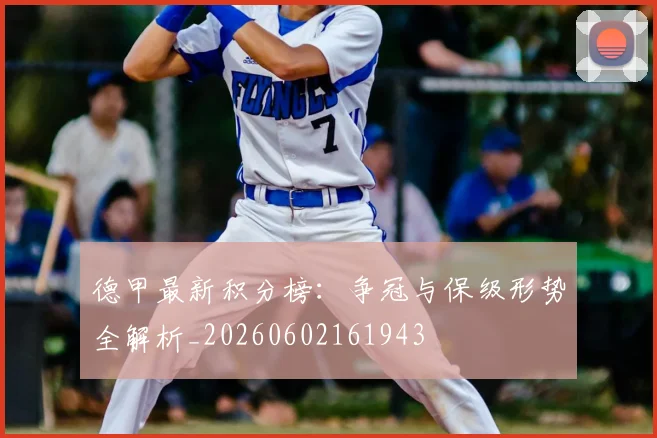 德甲最新积分榜：争冠与保级形势全解析_20260602161943